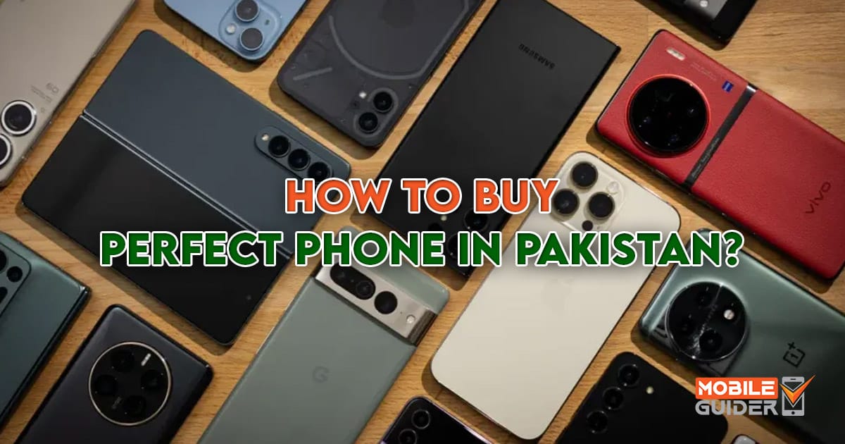 How to Buy Perfect Phone in Pakistan? - Mobile Guider